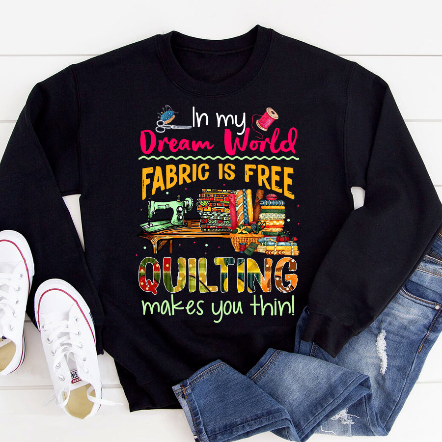 In My Dream World Fabric Is Free Quilting Makes You Thin Sewing T Shirt, Sewing gift, Sewing Lover cotton shirt for women
